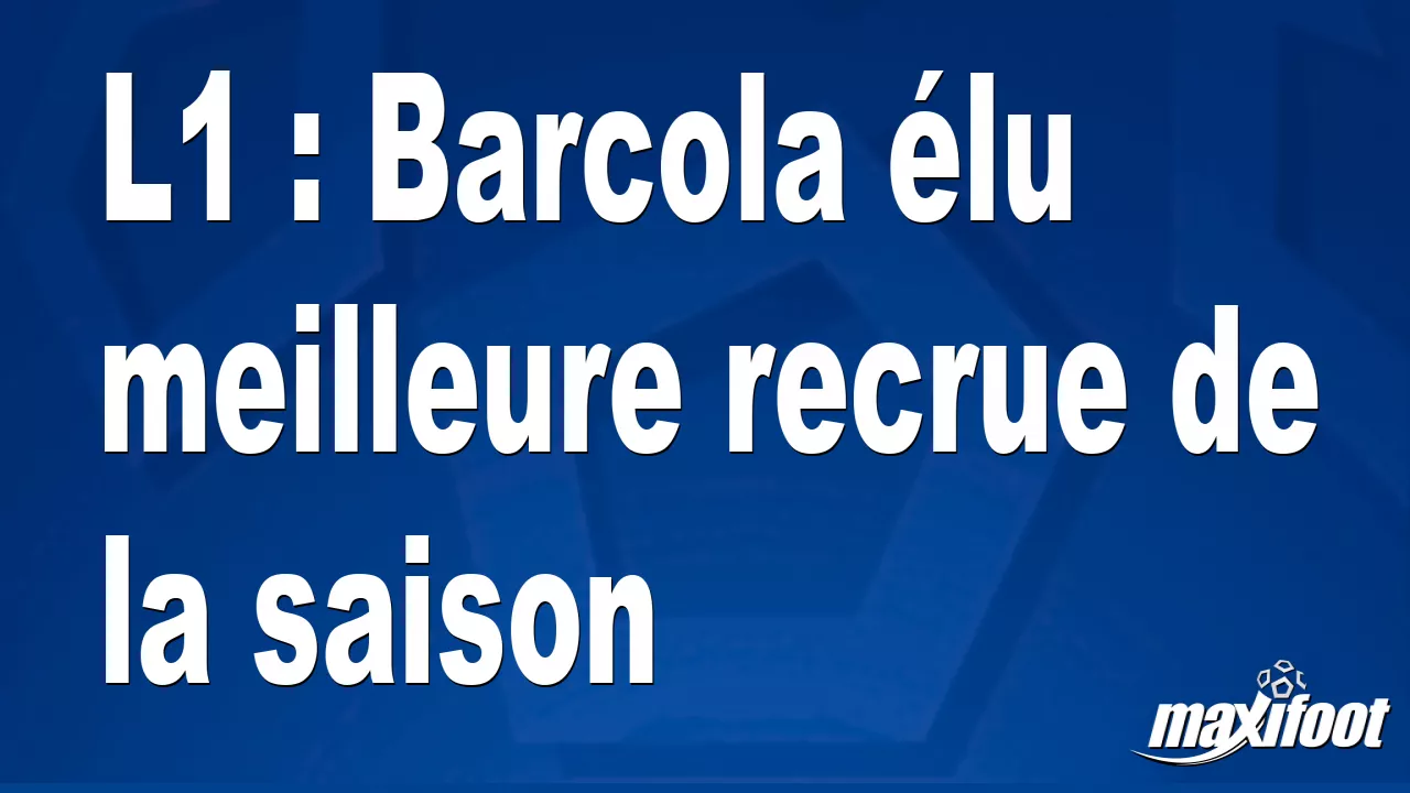 , L1 : Barcola &eacute;lu meilleure recrue de la saison